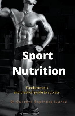 Sport Nutrition Fundamentals and practical guide to success. By Gustavo Espinosa Juarez Cover Image