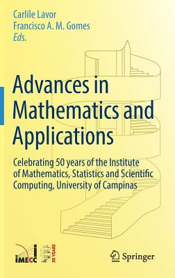 Advances in Mathematics and Applications: Celebrating 50 Years of the Institute of Mathematics, Statistics and Scientific Computing, University of Cam By Carlile Lavor (Editor), Francisco A. M. Gomes (Editor) Cover Image