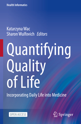 Quantifying Quality of Life: Incorporating Daily Life Into Medicine (Health Informatics) By Katarzyna Wac (Editor), Sharon Wulfovich (Editor) Cover Image