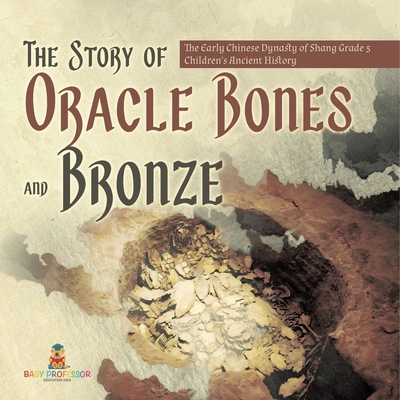 The Story of Oracle Bones and Bronze The Early Chinese Dynasty of Shang Grade 5 Children's Ancient History Cover Image