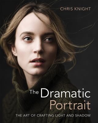 The Dramatic Portrait: The Art of Crafting Light and Shadow By Chris Knight Cover Image