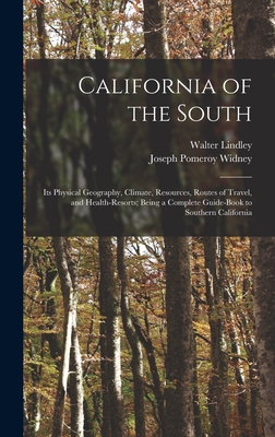 California of the South: Its Physical Geography, Climate, Resources, Routes of Travel, and Health-Resorts; Being a Complete Guide-Book to South Cover Image