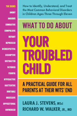 What to Do about Your Troubled Child: A Practical Guide for All Parents at Their Wits' End By Laura Stevens, Richard W. Walker Jr Cover Image
