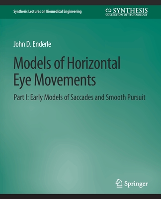 Models of Horizontal Eye Movements, Part I: Early Models of Saccades and Smooth Pursuit (Synthesis Lectures on Biomedical Engineering) Cover Image