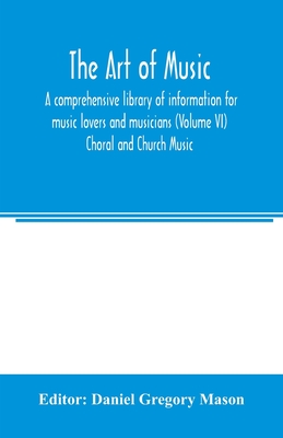 The art of music: a comprehensive library of information for music lovers and musicians (Volume VI) Choral and Church Music The art of music: a comprehensive library of information for music lovers and musicians (Volume VI) Choral and Church Music cover