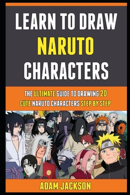 Learn To Draw Naruto Characters The Ultimate Guide To Drawing Cute Naruto Characters Step By Step Brookline Booksmith