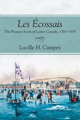 Les Écossais: The Pioneer Scots of Lower Canada, 1763-1855 By Lucille H. Campey Cover Image