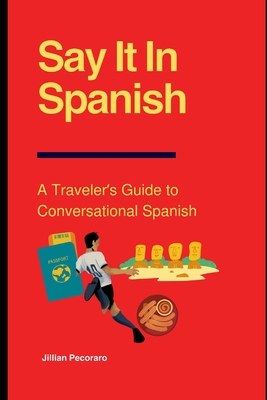 Say It In Spanish: A Traveler's Guide to Conversational Spanish Cover Image