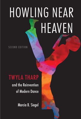 Howling Near Heaven: Twyla Tharp and the Reinvention of Modern Dance By Marcia B. Siegel Cover Image