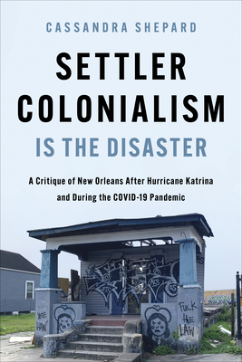 Settler Colonialism is the Disaster: A Critique of New Orleans After Hurricane Katrina and During the COVID-19 Pandemic (New Black Studies Series)