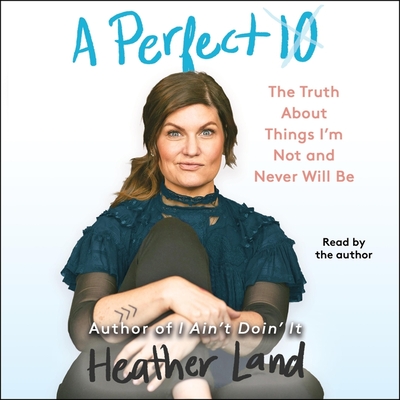 A Perfect 10: The Truth about Things I'm Not and Never Will Be By Heather Land Cover Image