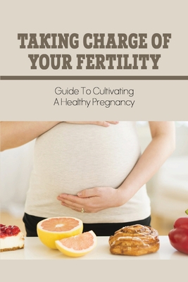 Taking Charge Of Your Fertility: Guide To Cultivating A Healthy Pregnancy: Female Infertility Symptoms By Ernest Hulings Cover Image