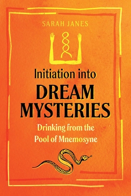 Initiation into Dream Mysteries: Drinking from the Pool of Mnemosyne By Sarah Janes Cover Image