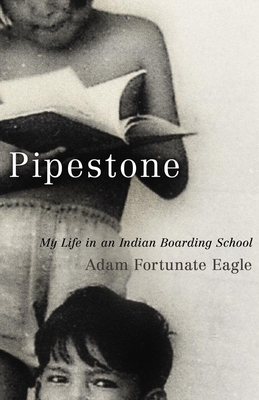 Pipestone: My Life in an Indian Boarding School By Adam Fortunate Eagle, Laurence M. Hauptman (Afterword by) Cover Image