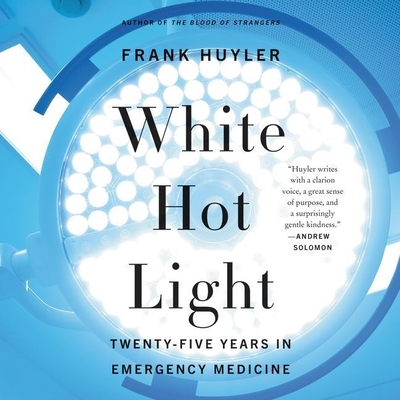 White Hot Light Lib/E: Twenty-Five Years in Emergency Medicine By Frank Huyler, Gary Bennett (Read by) Cover Image
