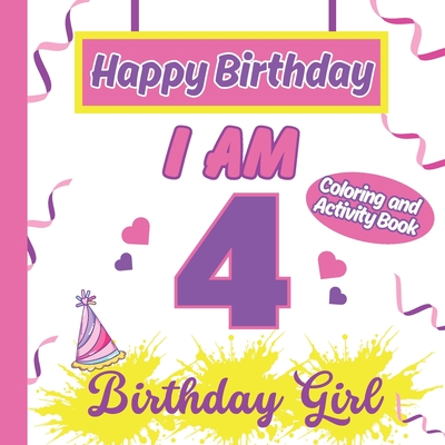 I am 4 Happy Birthday Activity/Coloring Book for Girls- Happy Birthday Activity/Coloring Book For Girls (Happy Birthday Activity Coloring Book for Kids #2)