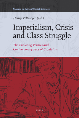 Imperialism, Crisis and Class Struggle: The Enduring Verities and Contemporary Face of Capitalism. Essays in Honour of James Petras (Studies in Critical Social Sciences #21) Cover Image