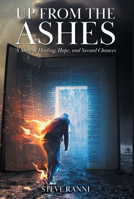 Up From The Ashes: A Story of Healing, Hope, and Second Chances By Steve Ranni Cover Image