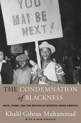 The Condemnation of Blackness: Race, Crime, and the Making of Modern Urban America, with a New Preface By Khalil Gibran Muhammad Cover Image