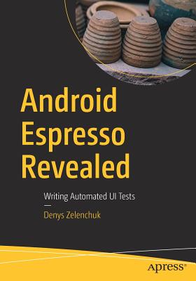 Android Espresso Revealed: Writing Automated Ui Tests By Denys Zelenchuk Cover Image