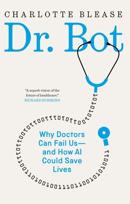 Dr. Bot: Why Doctors Can Fail Us—and How AI Could Save Lives By Charlotte Blease Cover Image