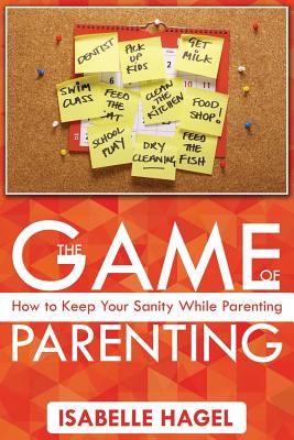 The Game of Parenting: How to Keep Your Sanity While Parenting Cover Image