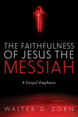 The Faithfulness of Jesus the Messiah By Walter D. Zorn Cover Image