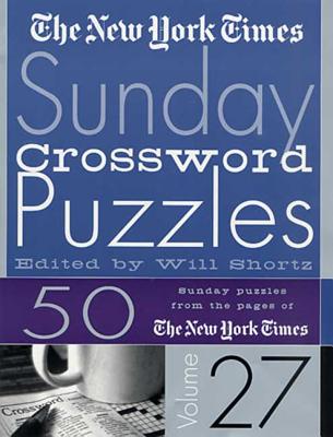 The New York Times Sunday Crossword Puzzles Volume 27: 50 Sunday Puzzles from the Pages of The New York Times Cover Image