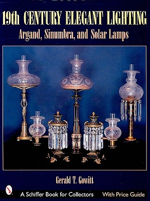 19th Century Elegant Lighting: Argand, Sinumbra, and Solar Lamps (Schiffer Book for Collectors) By Gerald T. Gowitt Cover Image
