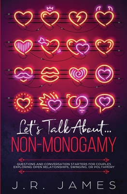 Let's Talk About... Non-Monogamy: Questions and Conversation Starters for Couples Exploring Open Relationships, Swinging, or Polyamory By J. R. James Cover Image