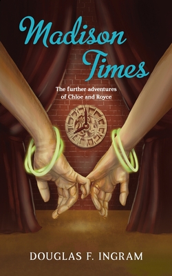 Madison Times: The further adventures of Chloe and Royce By Douglas F. Ingram Cover Image