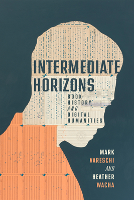 Intermediate Horizons: Book History and Digital Humanities (The History of Print and Digital Culture) Cover Image