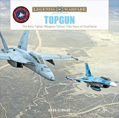 Topgun: The US Navy Fighter Weapons School: Fifty Years of Excellence (Legends of Warfare: Aviation #35)