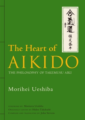 The Heart of Aikido: The Philosophy of Takemusu Aiki By Morihei Ueshiba, Moriteru Ueshiba (Foreword by), Hideo Takahashi (Editor), John Stevens (Translated by) Cover Image