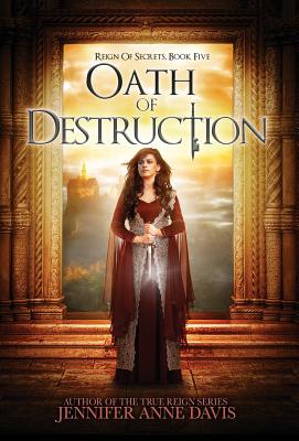 Oath of Destruction: Reign of Secrets, Book 5 By Jennifer Anne Davis Cover Image