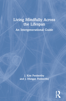 Living Mindfully Across the Lifespan: An Intergenerational Guide By J. Kim Penberthy, J. Morgan Penberthy Cover Image
