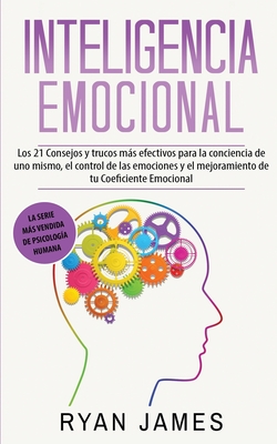 Inteligencia Emocional: Los 21 Consejos y trucos más efectivos para la conciencia de uno mismo, el control de las emociones y el mejoramiento Cover Image