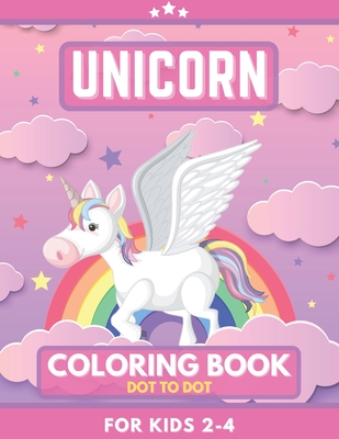 Unicorn Coloring Book For Kids 2-4. Dot To Dot.: Great Gift for Girls, Toddlers, Preschoolers, Kids 4-8. Unique Big Coloring Pages Cover Image