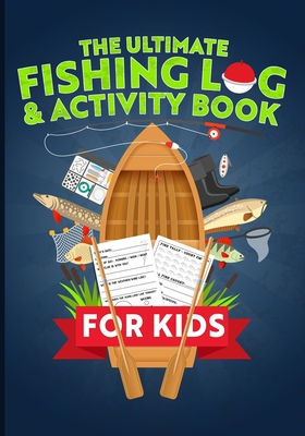 The Ultimate Fishing Log & Activity Book For Kids: Journal Your Adventures,  Fish Count, & More! Plus Games, Crossword Puzzles, Mazes, and Coloring Pag  (Paperback)