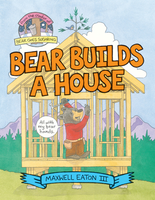 Bear Builds a House By Maxwell Eaton, III Cover Image