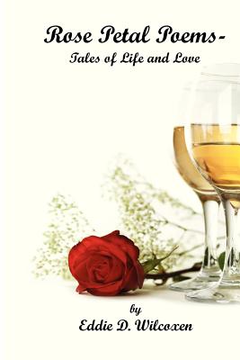 Rose Petal Poems - Tales of Life and Love By Eddie D. Wilcoxen Cover Image