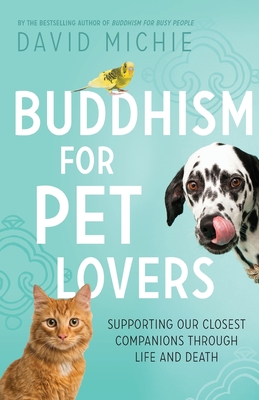 Buddhism for Pet Lovers: Supporting our Closest Companions through Life and Death By David Michie Cover Image