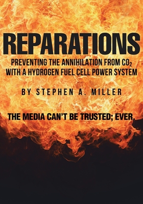 Reparations: Preventing the Annihilation from co2 with a Hydrogen Fuel Cell Power System By Stephen A. Miller Cover Image