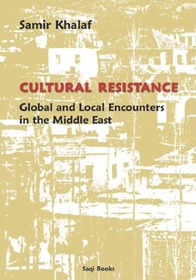 Cultural Resistance: Global & Local Encounters in the Middle East By Samir Khalaf Cover Image
