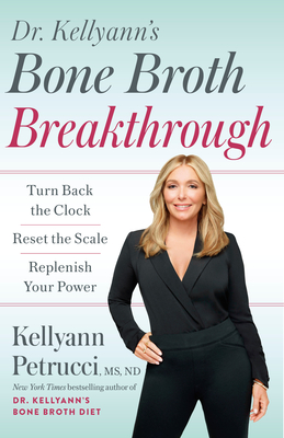 Dr. Kellyann's Bone Broth Breakthrough: Turn Back the Clock, Reset the Scale, Replenish Your Power By Kellyann Petrucci, MS, ND Cover Image