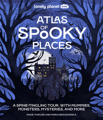 Lonely Planet Kids Atlas of Spooky Places: Explore Strange & Unusual Places | Haunted Hotels, Unsolved Mysteries & Eerie Events | Awesome Visuals & Illustrations