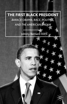 The First Black President: Barack Obama, Race, Politics, and the American Dream