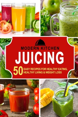 Juicing: 50 Easy Recipes for Healthy Eating, Healthy Living & Weight Loss Cover Image