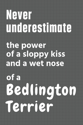 Never underestimate the power of a sloppy kiss and a wet nose of a Bedlington Terrier: For Bedlington Terrier Dog Fans By Wowpooch Press Cover Image