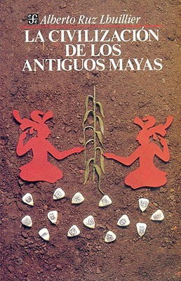 La Civilizacion de Los Antiguos Mayas By Alberto Ruz Lhuillier, Albert L'Huillier Cover Image